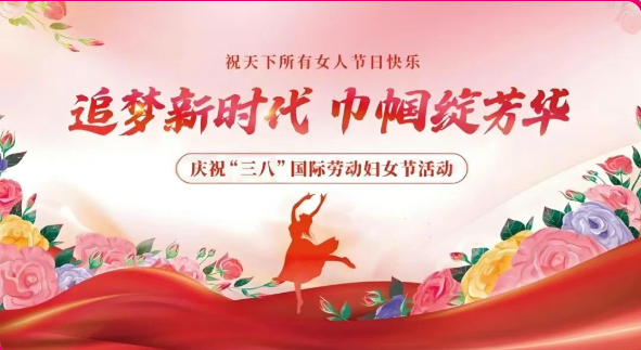 追梦新时代 巾帼绽芳华——祝福所有女性朋友“三八”妇女节快乐！